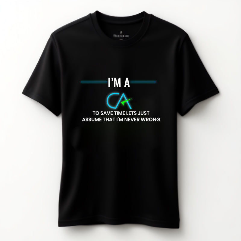 "I am a CA – To Save Time Let’s Assume that I’m Never Wrong" - T-Shirt