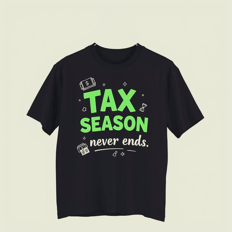 "Tax Season Never Ends" T-Shirt
