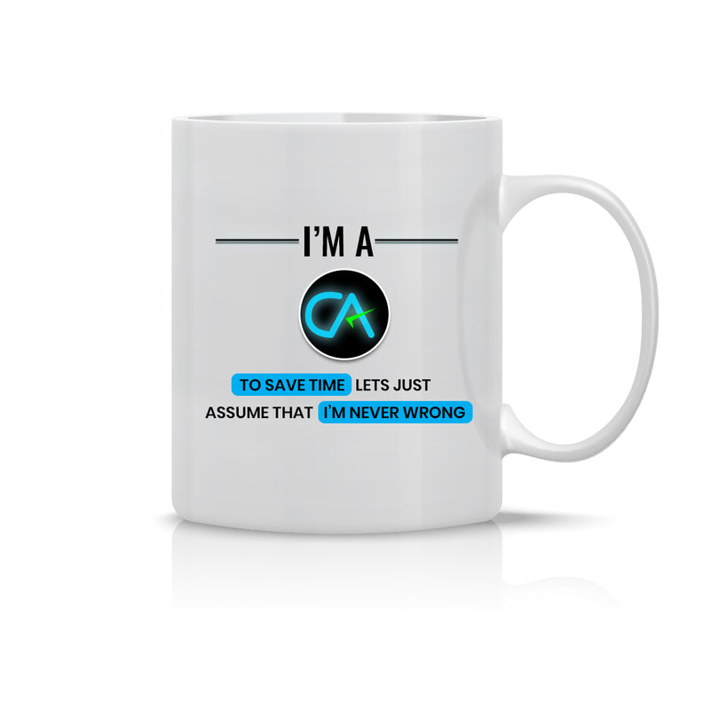 "I am a CA – To Save Time Let’s Assume that I’m Never Wrong" - Mug