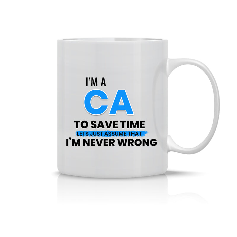 "I am a CA – To Save Time Let’s Assume that I’m Never Wrong" - Mug